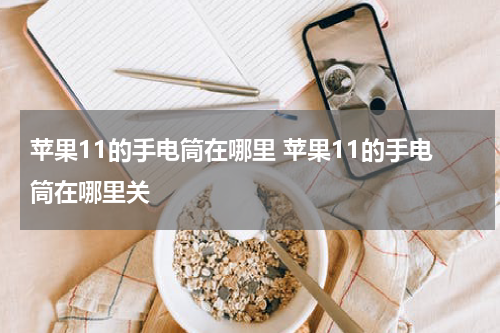 苹果11的手电筒在哪里 苹果11的手电筒在哪里关