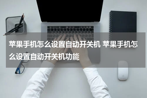 苹果手机怎么设置自动开关机 苹果手机怎么设置自动开关机功能