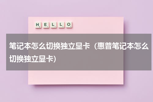 笔记本怎么切换独立显卡（惠普笔记本怎么切换独立显卡）
