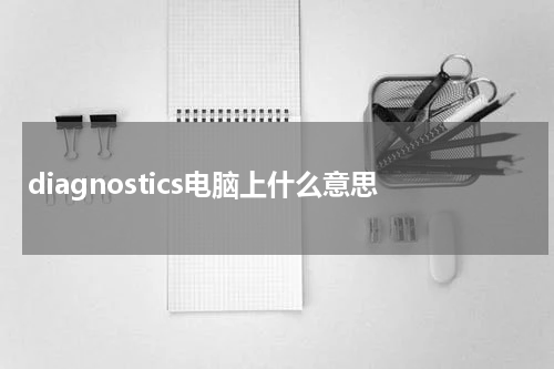 diagnostics电脑上什么意思
