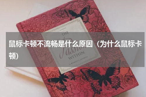 鼠标卡顿不流畅是什么原因（为什么鼠标卡顿）