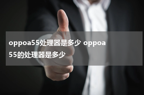 oppoa55处理器是多少 oppoa55的处理器是多少