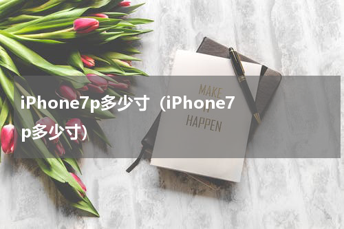 iPhone7p多少寸（iPhone7p多少寸）