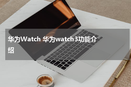 华为Watch 华为watch3功能介绍