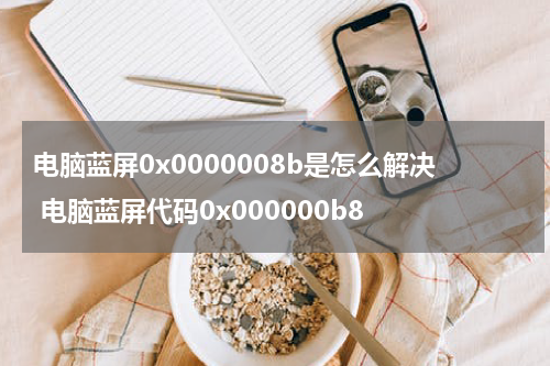 电脑蓝屏0x0000008b是怎么解决 电脑蓝屏代码0x000000b8