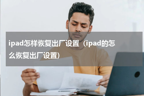 ipad怎样恢复出厂设置（ipad的怎么恢复出厂设置）