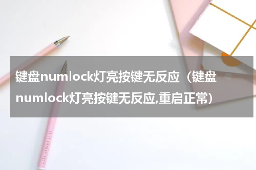 键盘numlock灯亮按键无反应（键盘numlock灯亮按键无反应,重启正常）