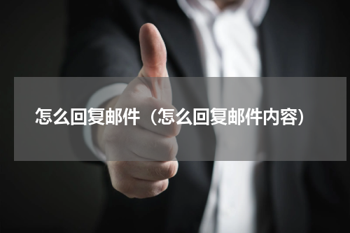 怎么回复邮件（怎么回复邮件内容）