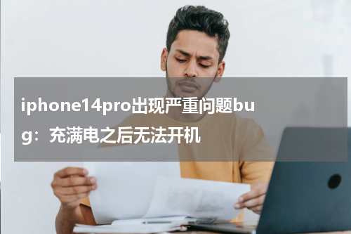 iphone14pro出现严重问题bug：充满电之后无法开机
