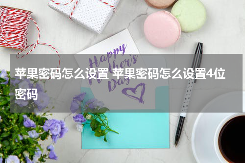 苹果密码怎么设置 苹果密码怎么设置4位密码