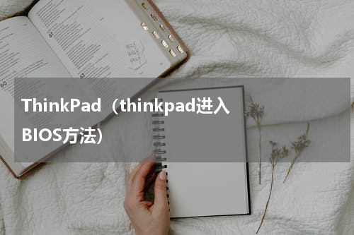 ThinkPad（thinkpad进入BIOS方法）