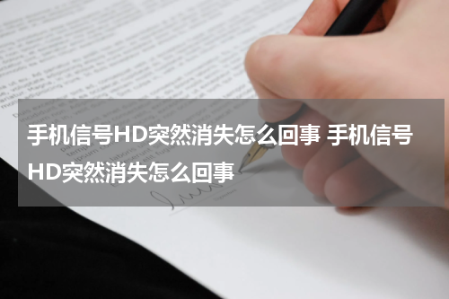 手机信号HD突然消失怎么回事 手机信号HD突然消失怎么回事