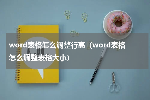 word表格怎么调整行高（word表格怎么调整表格大小）