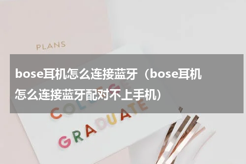 bose耳机怎么连接蓝牙（bose耳机怎么连接蓝牙配对不上手机）