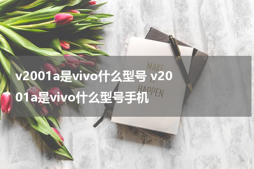 v2001a是vivo什么型号 v2001a是vivo什么型号手机