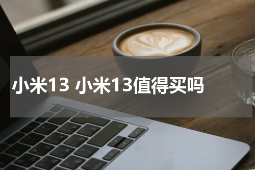 小米13 小米13值得买吗