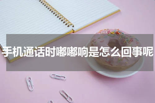 手机通话时嘟嘟响是怎么回事呢