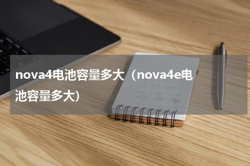 nova4电池容量多大（nova4e电池容量多大）