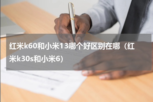 红米k60和小米13哪个好区别在哪（红米k30s和小米6）