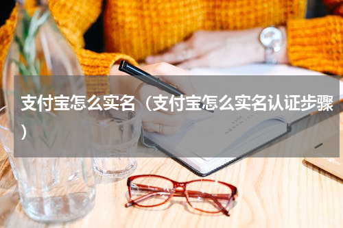 支付宝怎么实名（支付宝怎么实名认证步骤）