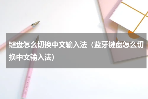 键盘怎么切换中文输入法（蓝牙键盘怎么切换中文输入法）