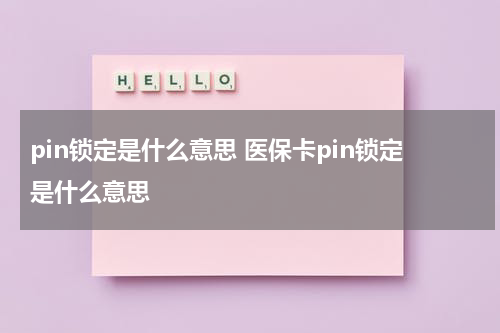 pin锁定是什么意思 医保卡pin锁定是什么意思
