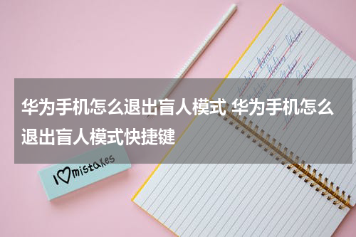 华为手机怎么退出盲人模式 华为手机怎么退出盲人模式快捷键