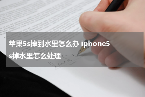 苹果5s掉到水里怎么办 iphone5s掉水里怎么处理