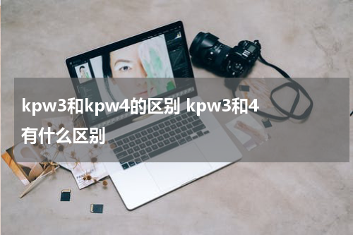 kpw3和kpw4的区别 kpw3和4有什么区别