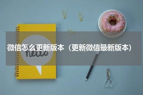 微信怎么更新版本（更新微信最新版本）