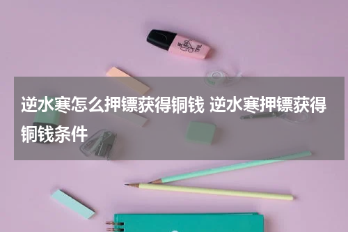 逆水寒怎么押镖获得铜钱 逆水寒押镖获得铜钱条件
