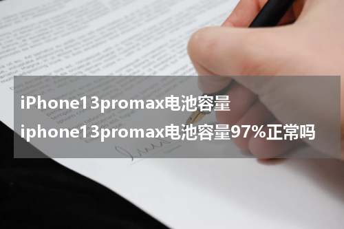 iPhone13promax电池容量 iphone13promax电池容量97%正常吗