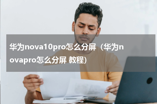 华为nova10pro怎么分屏（华为novapro怎么分屏 教程）