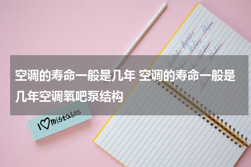 空调的寿命一般是几年 空调的寿命一般是几年空调氧吧泵结构