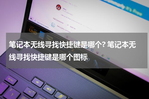 笔记本无线寻找快捷键是哪个? 笔记本无线寻找快捷键是哪个图标