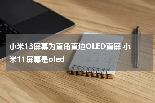 小米13屏幕为直角直边OLED直屏 小米11屏幕是oled