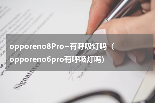 opporeno8Pro+有呼吸灯吗（opporeno6pro有呼吸灯吗）