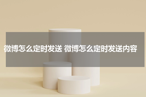 微博怎么定时发送 微博怎么定时发送内容