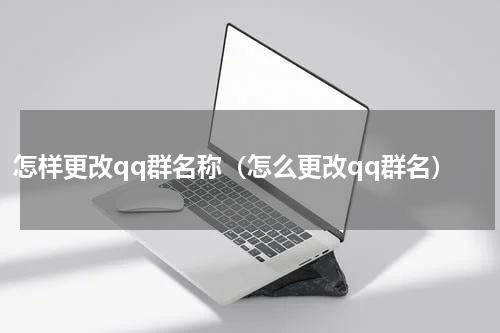 怎样更改qq群名称（怎么更改qq群名）