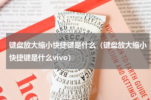 键盘放大缩小快捷键是什么（键盘放大缩小快捷键是什么vivo）