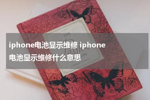 iphone电池显示维修 iphone电池显示维修什么意思