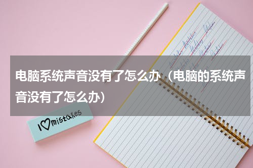 电脑系统声音没有了怎么办（电脑的系统声音没有了怎么办）