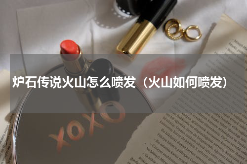 炉石传说火山怎么喷发（火山如何喷发）