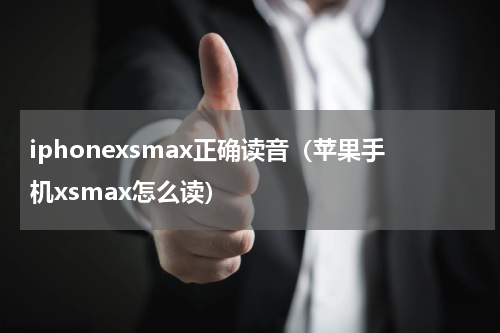 iphonexsmax正确读音（苹果手机xsmax怎么读）