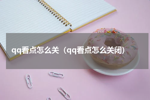 qq看点怎么关（qq看点怎么关闭）