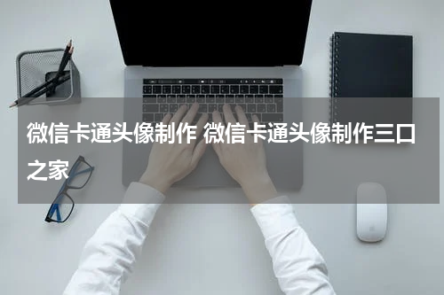 微信卡通头像制作 微信卡通头像制作三口之家