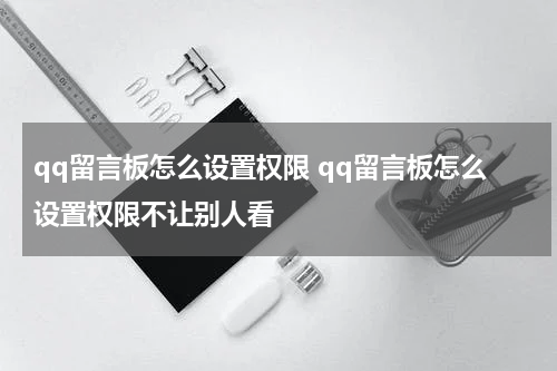 qq留言板怎么设置权限 qq留言板怎么设置权限不让别人看