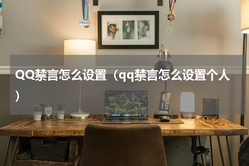 QQ禁言怎么设置（qq禁言怎么设置个人）