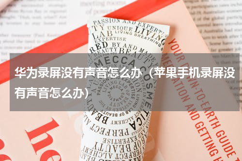 华为录屏没有声音怎么办（苹果手机录屏没有声音怎么办）