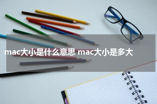 mac大小是什么意思 mac大小是多大